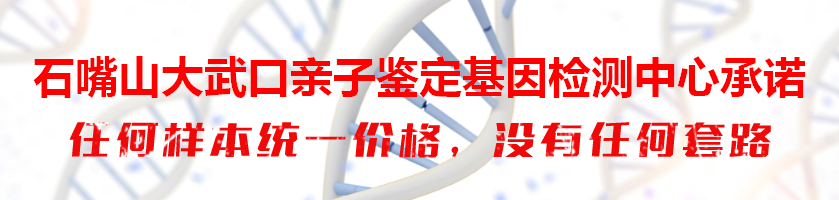 石嘴山大武口亲子鉴定基因检测中心承诺